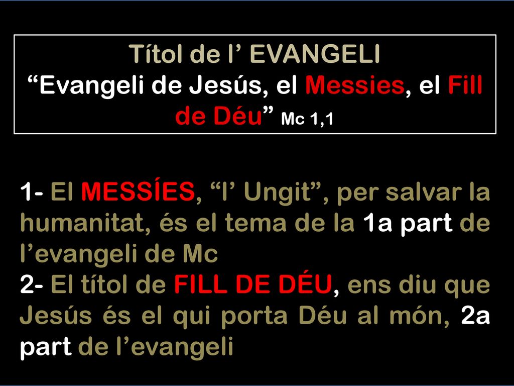 Títol de l’ EVANGELI Evangeli de Jesús, el Messies, el Fill de Déu Mc 1,1
