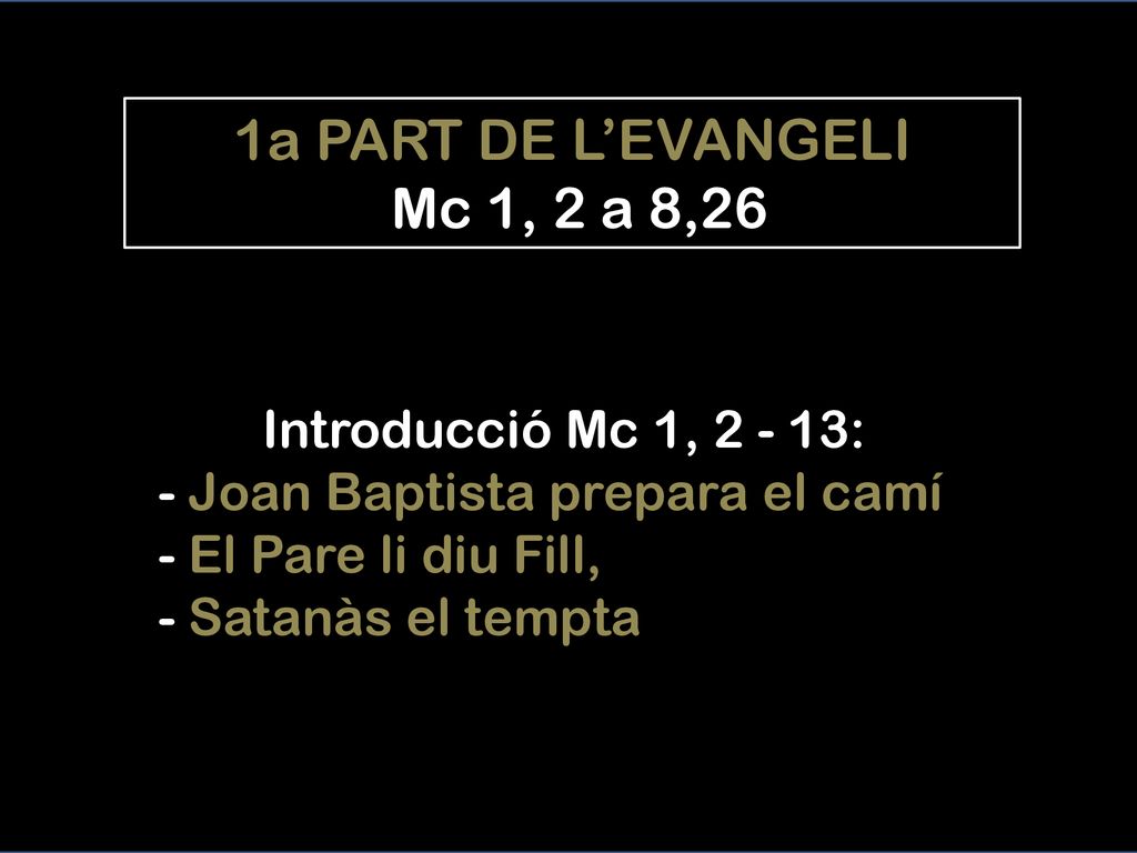 1a PART DE L’EVANGELI Mc 1, 2 a 8,26 Introducció Mc 1, :