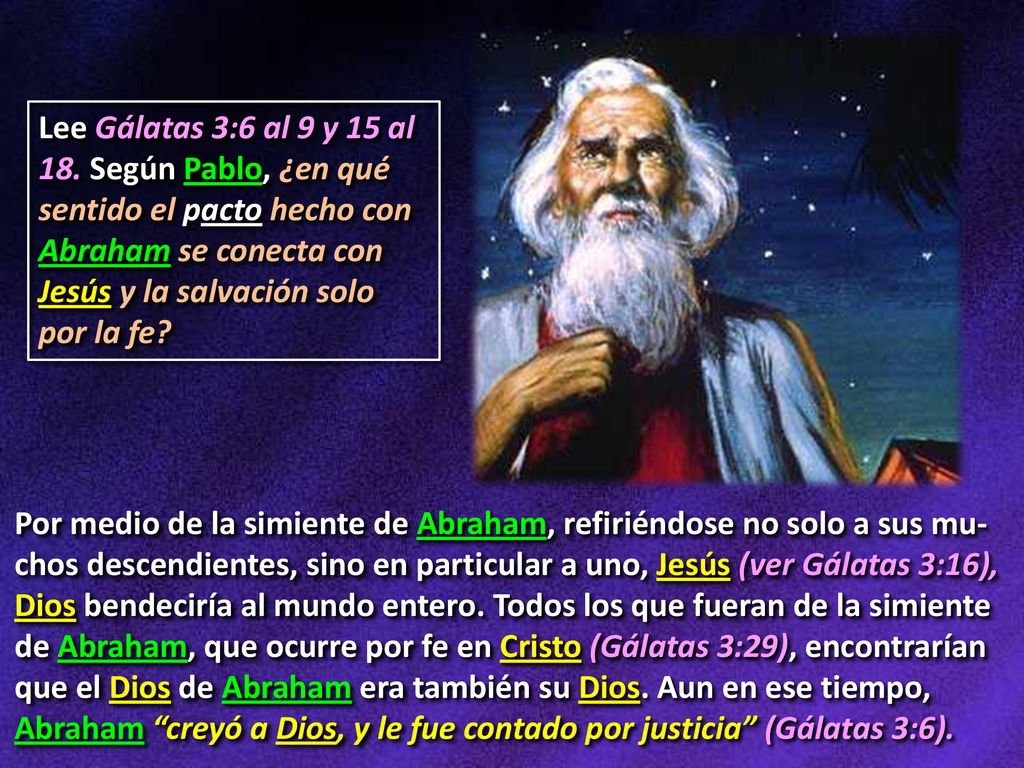 Lee Gálatas 3:6 al 9 y 15 al 18. Según Pablo, ¿en qué sentido el pacto hecho con Abraham se conecta con Jesús y la salvación solo por la fe