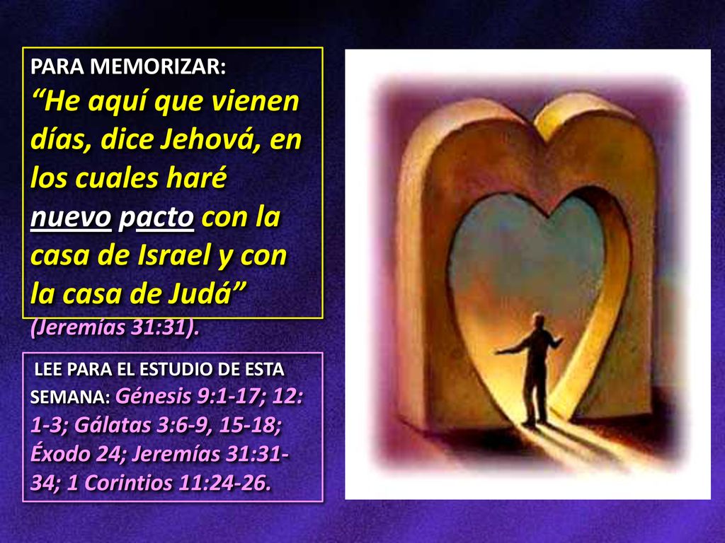 PARA MEMORIZAR: He aquí que vienen días, dice Jehová, en los cuales haré nuevo pacto con la casa de Israel y con la casa de Judá (Jeremías 31:31).