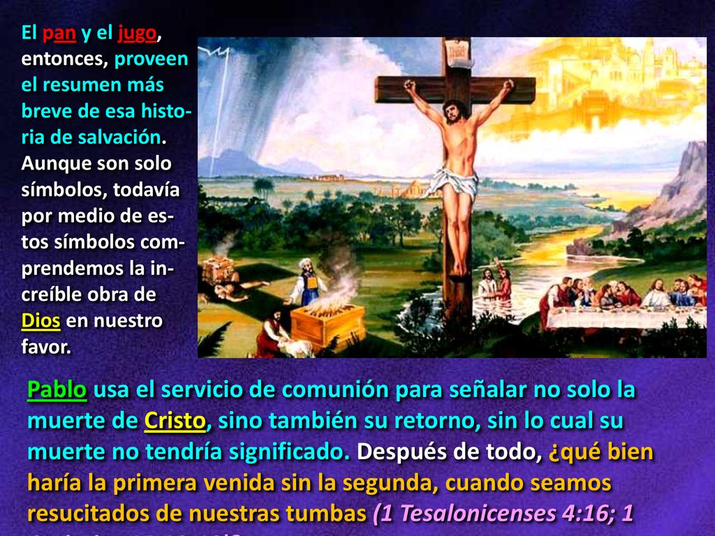 El pan y el jugo, entonces, proveen el resumen más breve de esa histo-ria de salvación. Aunque son solo símbolos, todavía por medio de es-tos símbolos com-prendemos la in-creíble obra de Dios en nuestro favor.