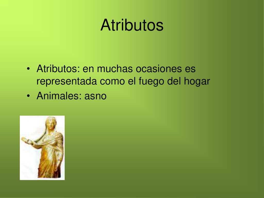 Atributos Atributos: en muchas ocasiones es representada como el fuego del hogar Animales: asno