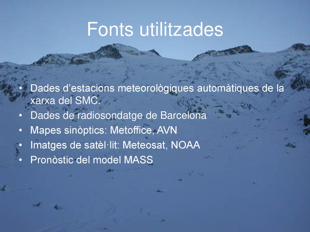 Fonts utilitzades Dades d’estacions meteorològiques automàtiques de la xarxa del SMC. Dades de radiosondatge de Barcelona.