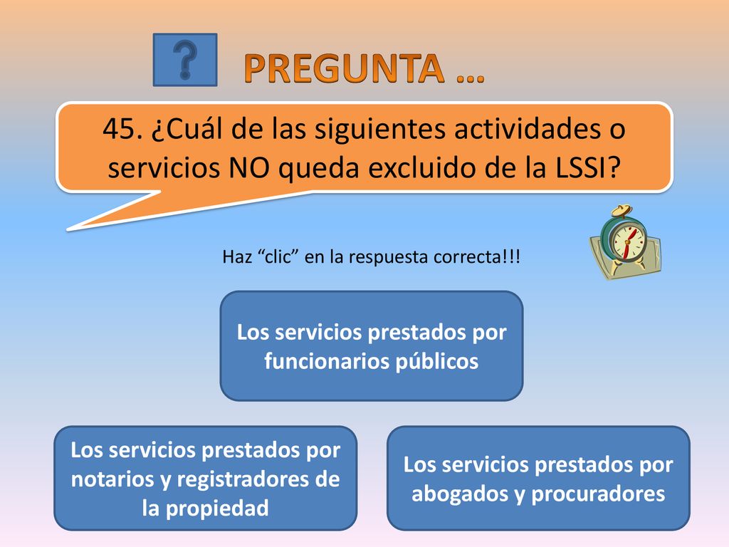 PREGUNTA … 45. ¿Cuál de las siguientes actividades o servicios NO queda excluido de la LSSI Haz clic en la respuesta correcta!!!