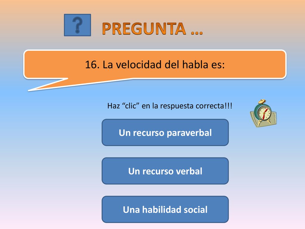 PREGUNTA … 16. La velocidad del habla es: Un recurso paraverbal