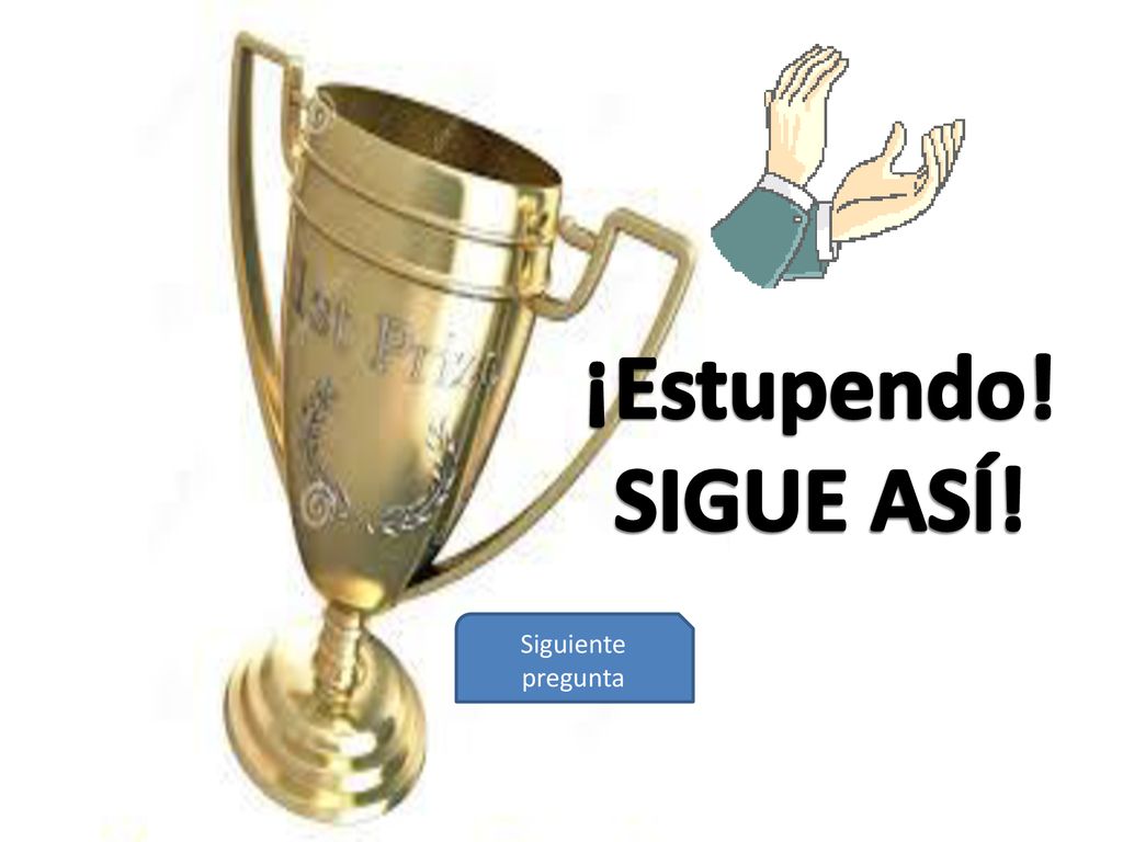 ¡Estupendo! SIGUE ASÍ! Siguiente pregunta