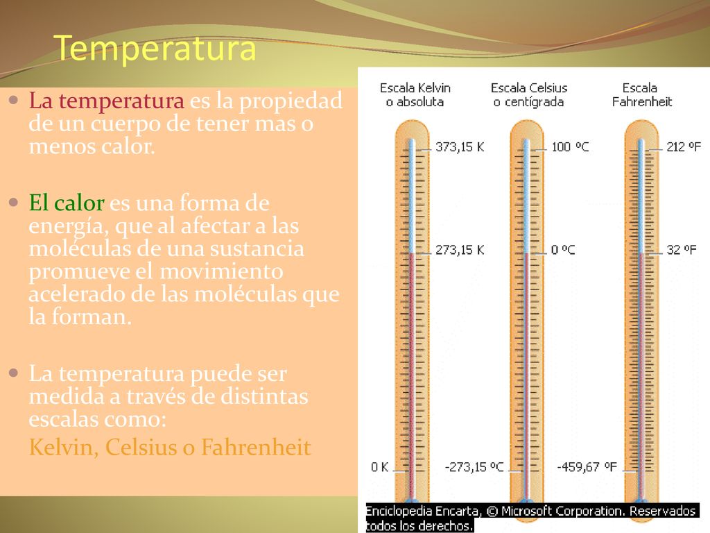 Temperatura La temperatura es la propiedad de un cuerpo de tener mas o menos calor.