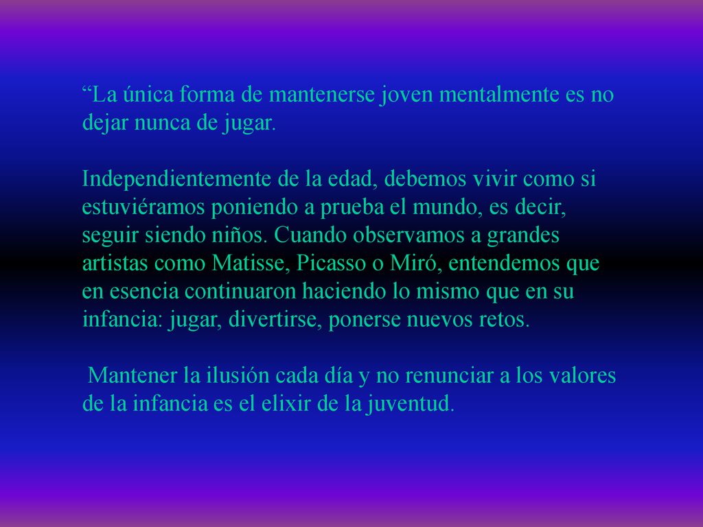 La única forma de mantenerse joven mentalmente es no dejar nunca de jugar.