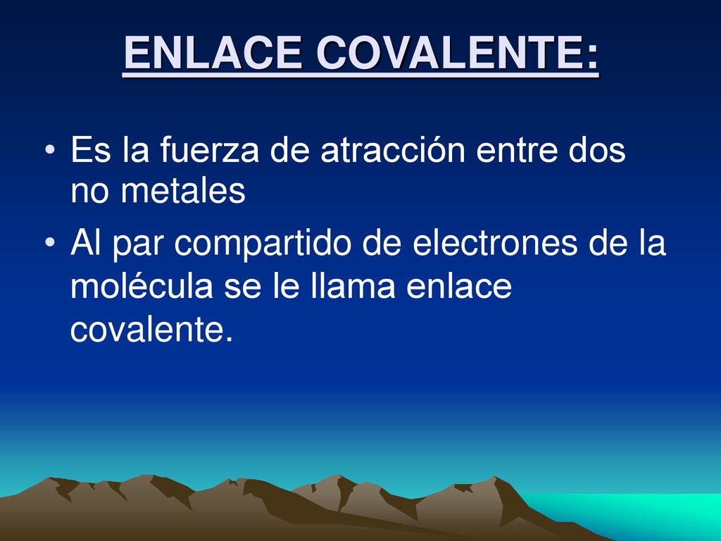 ENLACE COVALENTE: Es la fuerza de atracción entre dos no metales