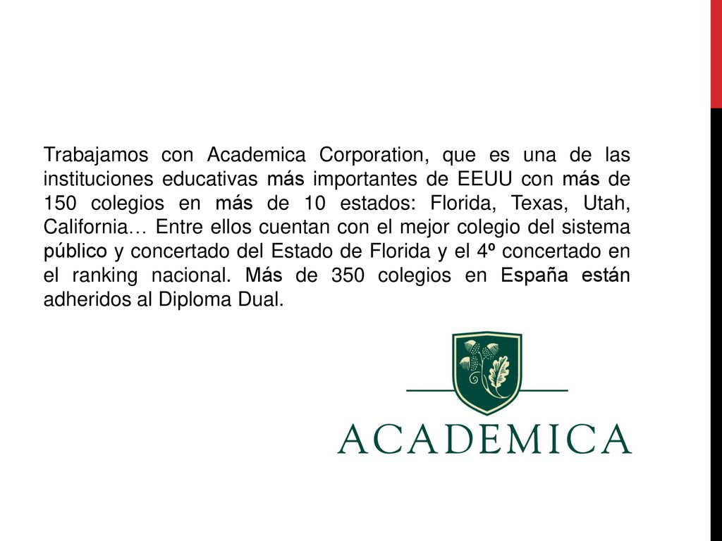 Trabajamos con Academica Corporation, que es una de las instituciones educativas más importantes de EEUU con más de 150 colegios en más de 10 estados: Florida, Texas, Utah, California… Entre ellos cuentan con el mejor colegio del sistema público y concertado del Estado de Florida y el 4º concertado en el ranking nacional.