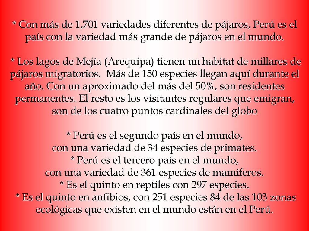 * Con más de 1,701 variedades diferentes de pájaros, Perú es el país con la variedad más grande de pájaros en el mundo.