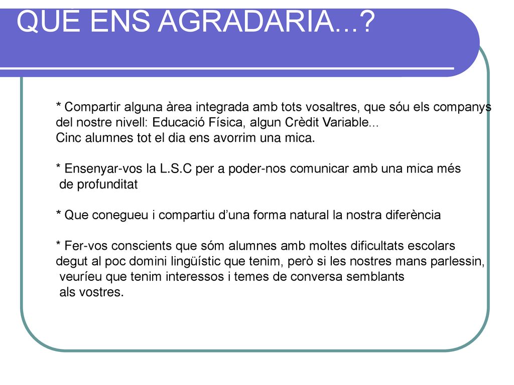 QUÈ ENS AGRADARIA... * Compartir alguna àrea integrada amb tots vosaltres, que sóu els companys.