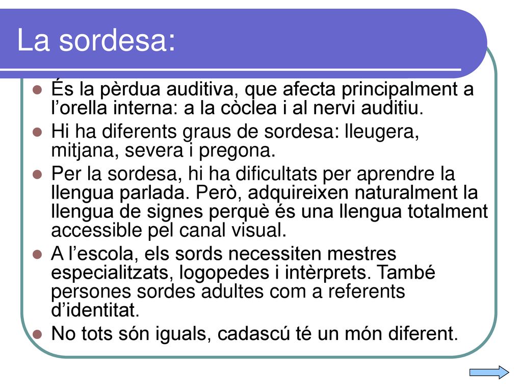 La sordesa: És la pèrdua auditiva, que afecta principalment a l’orella interna: a la còclea i al nervi auditiu.