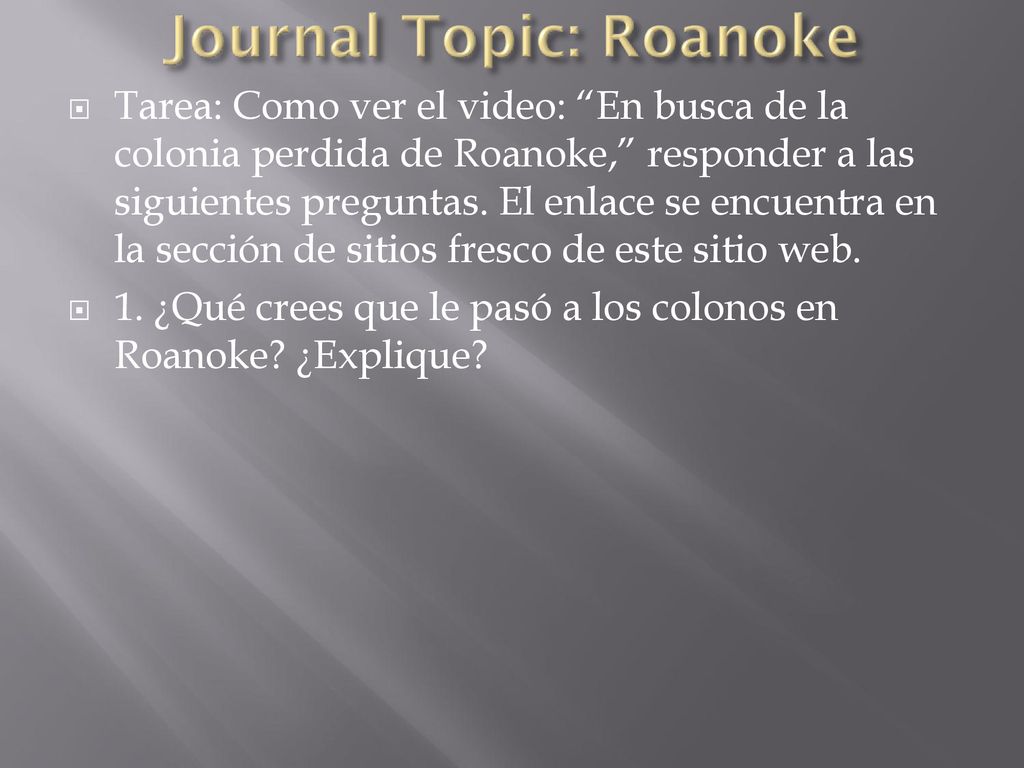 Tarea: Como ver el video: En busca de la colonia perdida de Roanoke, responder a las siguientes preguntas. El enlace se encuentra en la sección de sitios fresco de este sitio web.