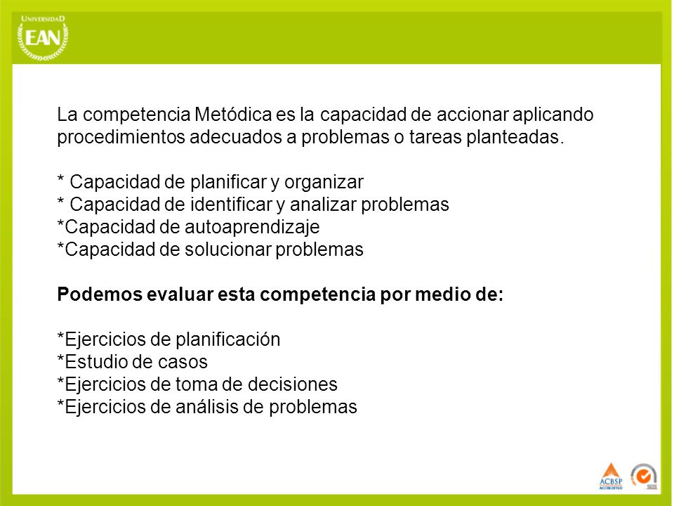 La competencia Metódica es la capacidad de accionar aplicando procedimientos adecuados a problemas o tareas planteadas.