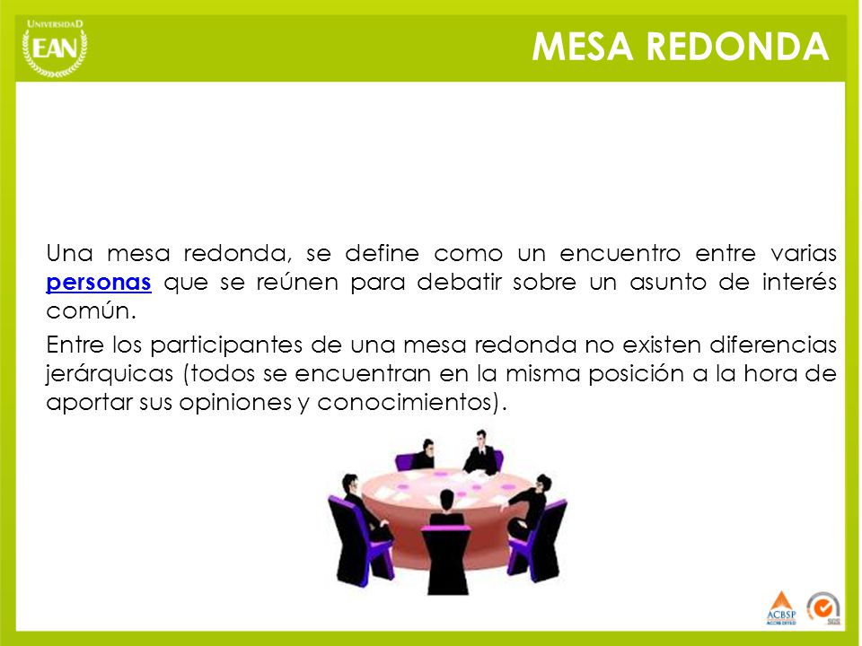 MESA REDONDA Una mesa redonda, se define como un encuentro entre varias personas que se reúnen para debatir sobre un asunto de interés común.