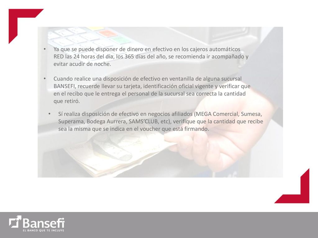 Ya que se puede disponer de dinero en efectivo en los cajeros automáticos RED las 24 horas del día, los 365 días del año, se recomienda ir acompañado y evitar acudir de noche.