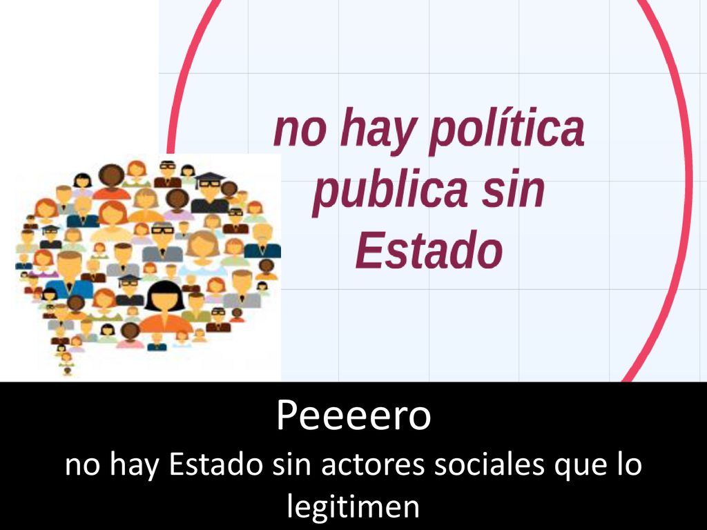 no hay Estado sin actores sociales que lo legitimen
