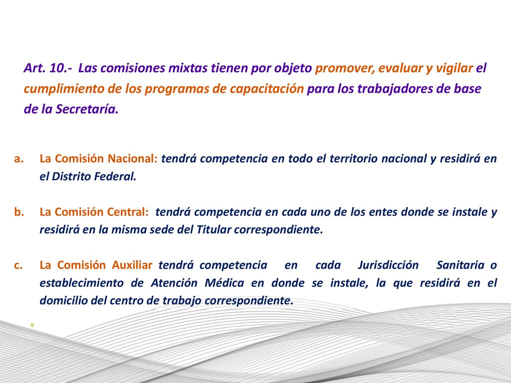 Art Las comisiones mixtas tienen por objeto promover, evaluar y vigilar el cumplimiento de los programas de capacitación para los trabajadores de base de la Secretaría.
