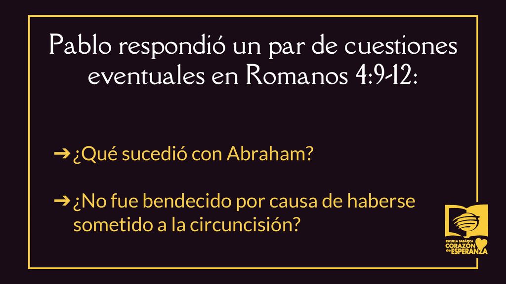 Pablo respondió un par de cuestiones eventuales en Romanos 4:9-12: