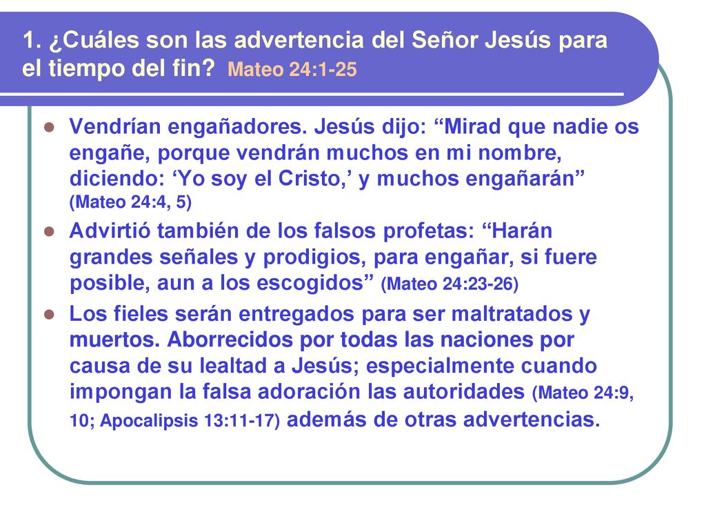 1. ¿Cuáles son las advertencia del Señor Jesús para el tiempo del fin