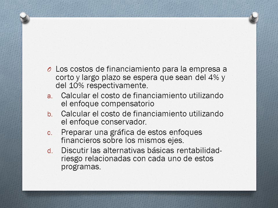Los costos de financiamiento para la empresa a corto y largo plazo se espera que sean del 4% y del 10% respectivamente.