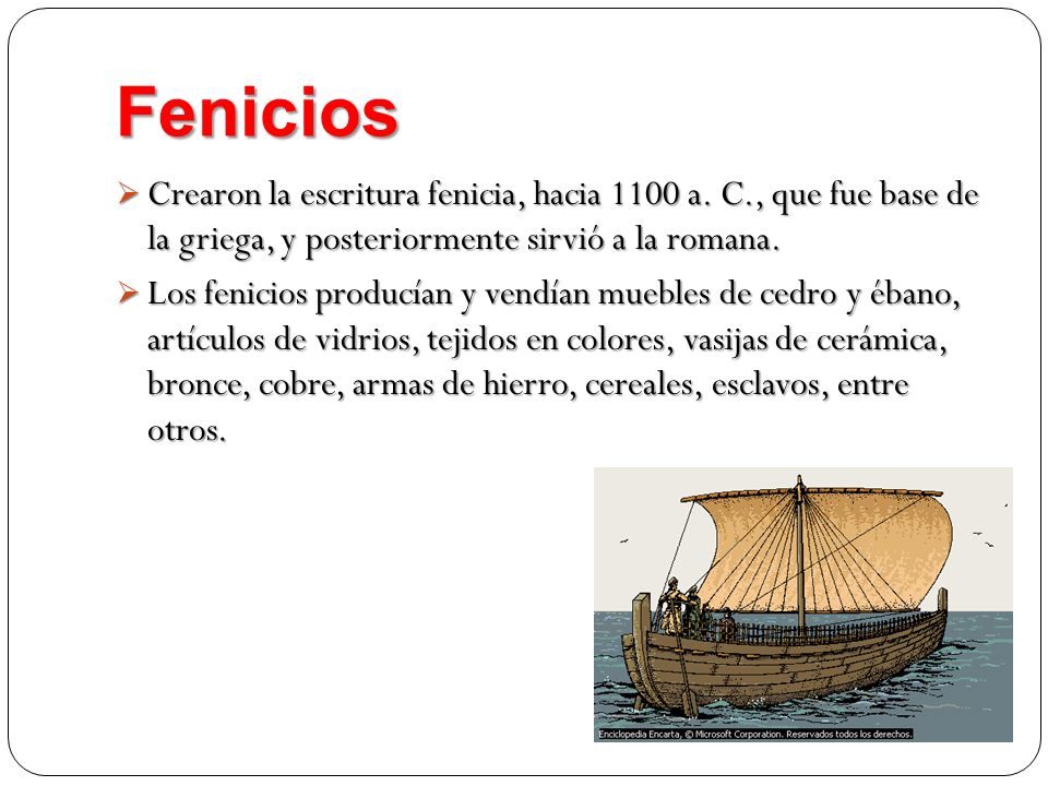 Fenicios Crearon la escritura fenicia, hacia 1100 a. C., que fue base de la griega, y posteriormente sirvió a la romana.