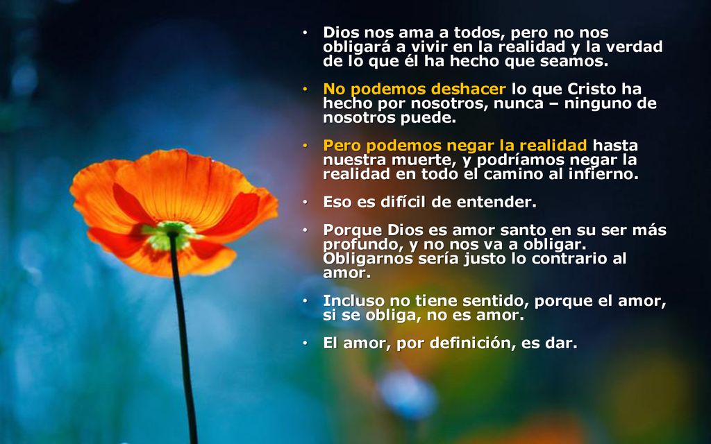 Dios nos ama a todos, pero no nos obligará a vivir en la realidad y la verdad de lo que él ha hecho que seamos.