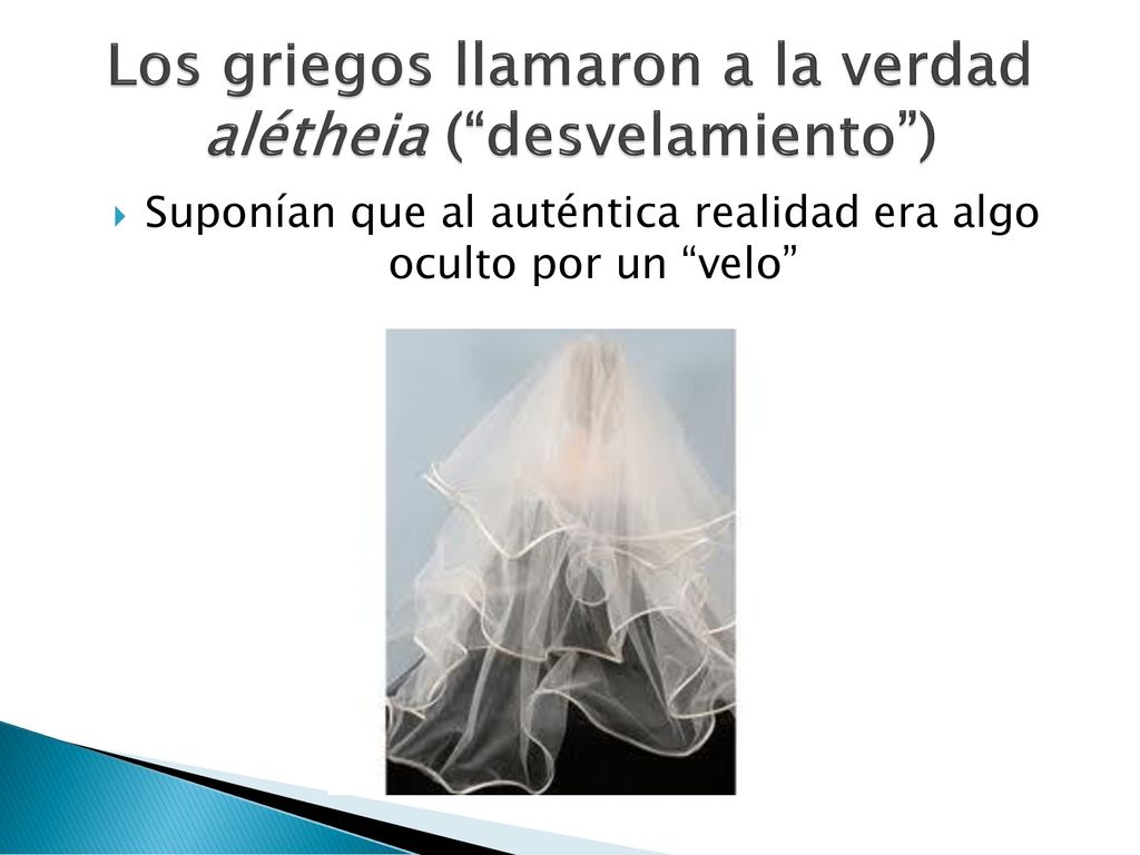 Los griegos llamaron a la verdad alétheia ( desvelamiento )