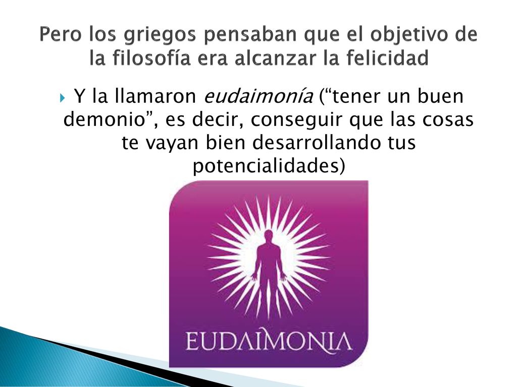 Pero los griegos pensaban que el objetivo de la filosofía era alcanzar la felicidad