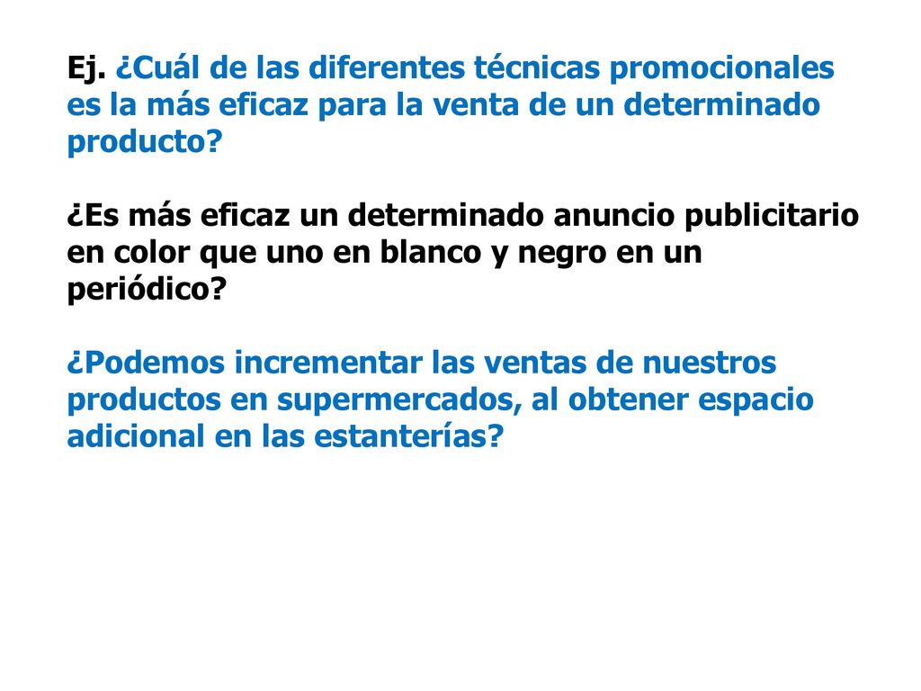 Ej. ¿Cuál de las diferentes técnicas promocionales es la más eficaz para la venta de un determinado producto
