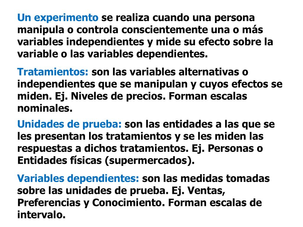 Un experimento se realiza cuando una persona manipula o controla conscientemente una o más variables independientes y mide su efecto sobre la variable o las variables dependientes.