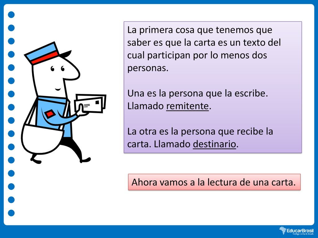 La primera cosa que tenemos que saber es que la carta es un texto del cual participan por lo menos dos personas.