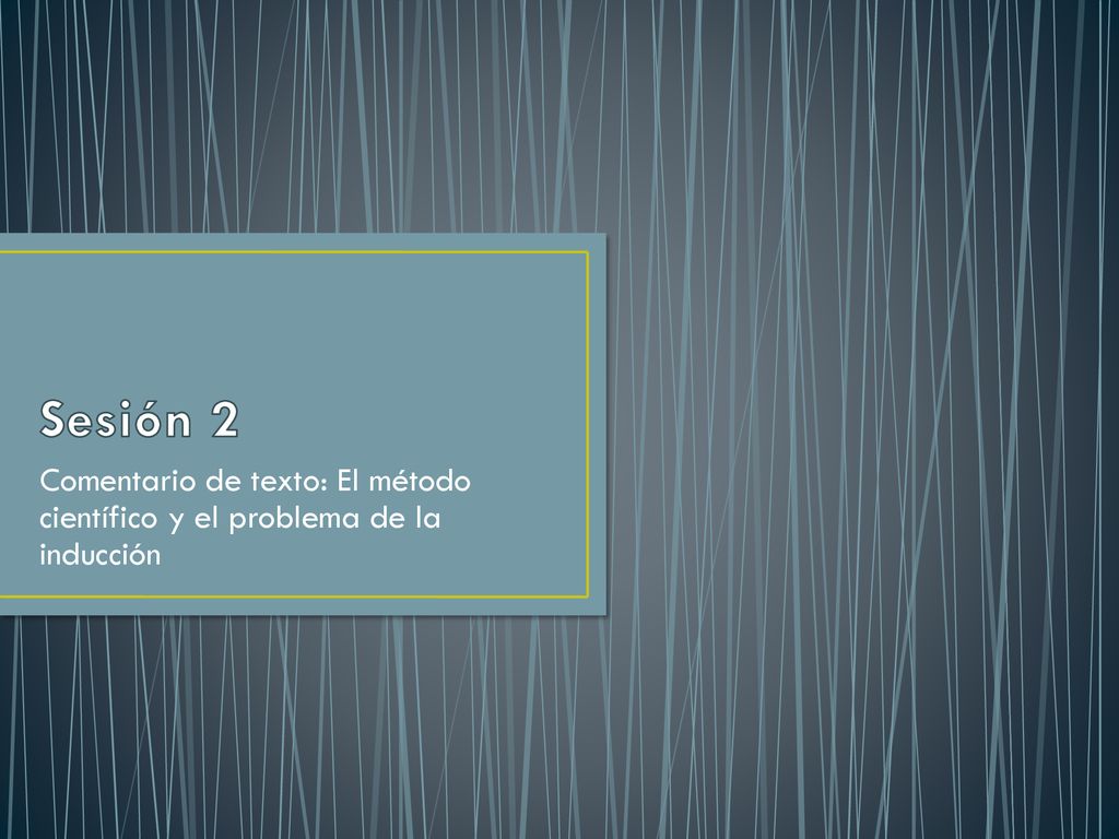 Sesión 2 Comentario de texto: El método científico y el problema de la inducción