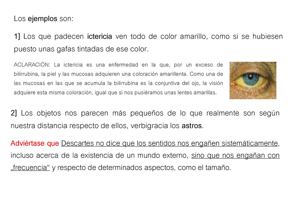 Los ejemplos son: 1] Los que padecen ictericia ven todo de color amarillo, como si se hubiesen puesto unas gafas tintadas de ese color.