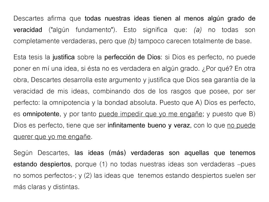 Descartes afirma que todas nuestras ideas tienen al menos algún grado de veracidad ( algún fundamento ). Esto significa que: (a) no todas son completamente verdaderas, pero que (b) tampoco carecen totalmente de base.