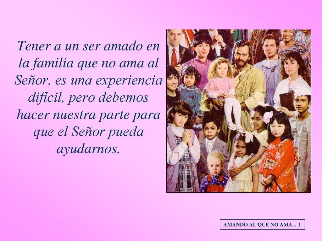 Tener a un ser amado en la familia que no ama al Señor, es una experiencia difícil, pero debemos hacer nuestra parte para que el Señor pueda ayudarnos.