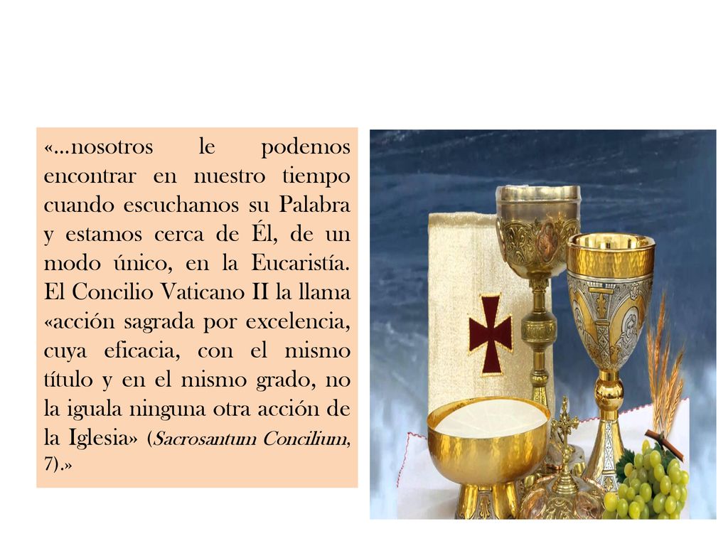 «…nosotros le podemos encontrar en nuestro tiempo cuando escuchamos su Palabra y estamos cerca de Él, de un modo único, en la Eucaristía.