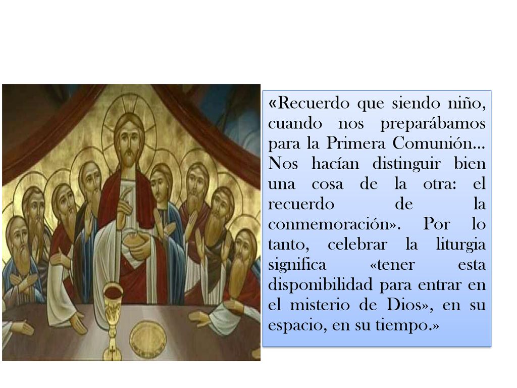 «Recuerdo que siendo niño, cuando nos preparábamos para la Primera Comunión… Nos hacían distinguir bien una cosa de la otra: el recuerdo de la conmemoración».