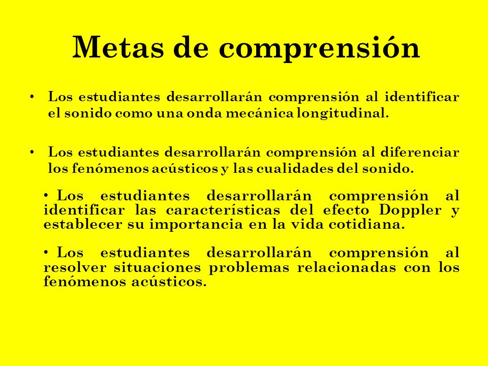 Metas de comprensión Los estudiantes desarrollarán comprensión al identificar el sonido como una onda mecánica longitudinal.