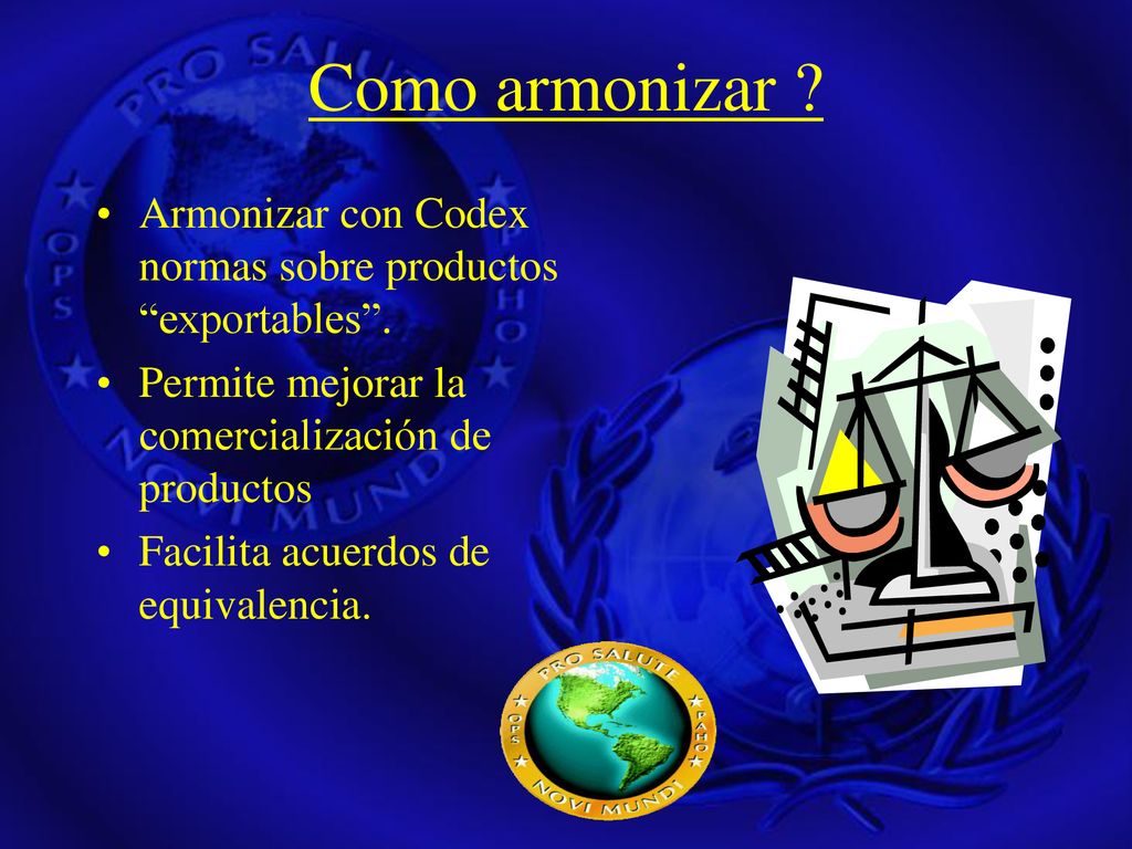 Como armonizar Armonizar con Codex normas sobre productos exportables . Permite mejorar la comercialización de productos.
