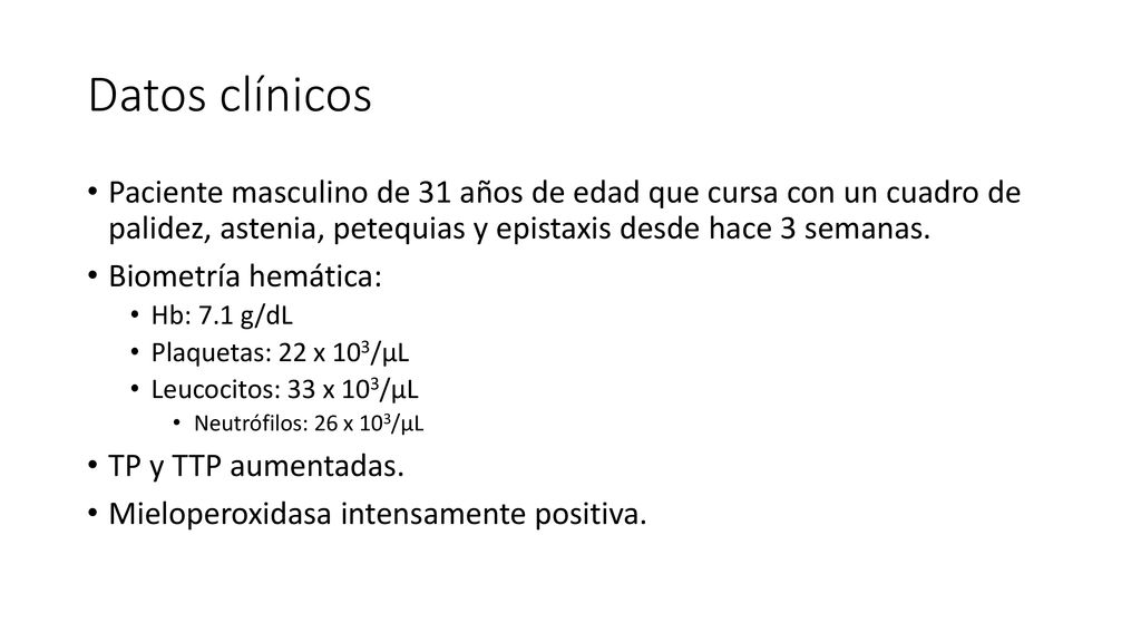 Datos clínicos Paciente masculino de 31 años de edad que cursa con un cuadro de palidez, astenia, petequias y epistaxis desde hace 3 semanas.