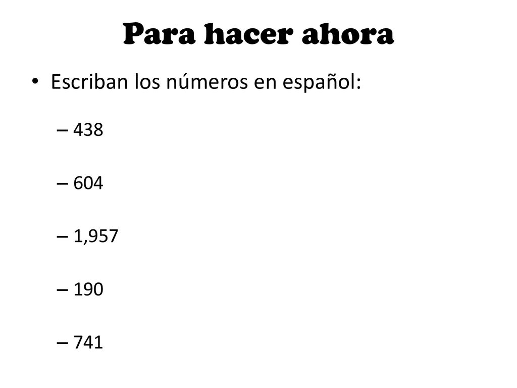 Para hacer ahora Escriban los números en español: ,