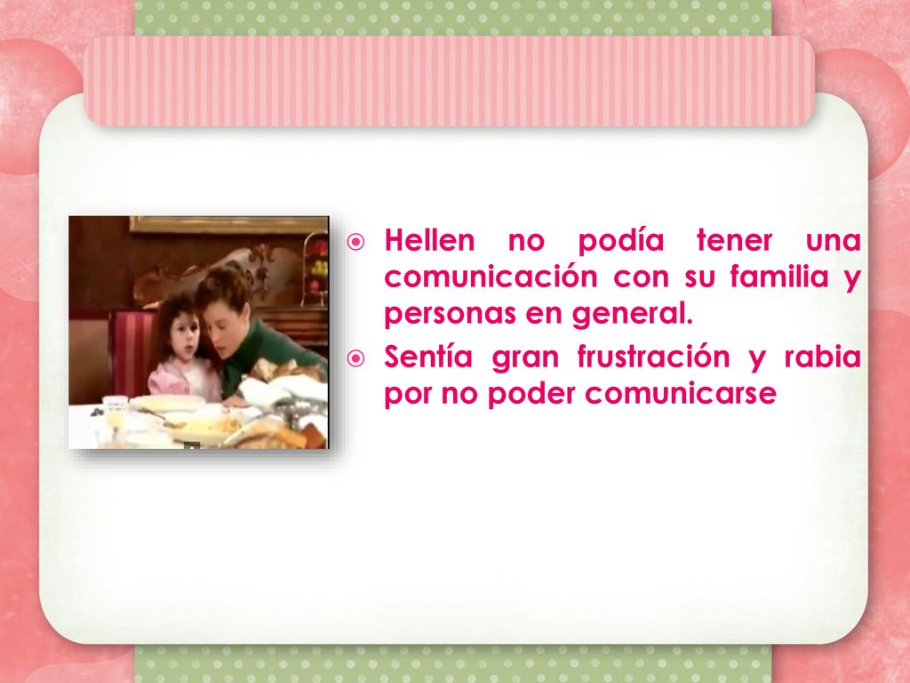 Hellen no podía tener una comunicación con su familia y personas en general.