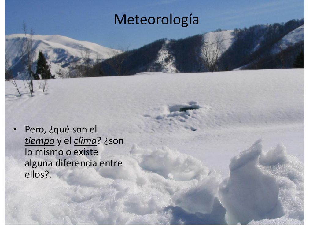 Meteorología Pero, ¿qué son el tiempo y el clima.