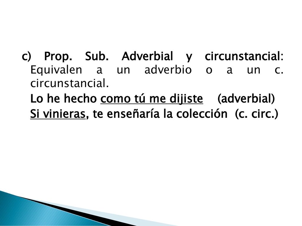 c) Prop. Sub. Adverbial y circunstancial: Equivalen a un adverbio o a un c.