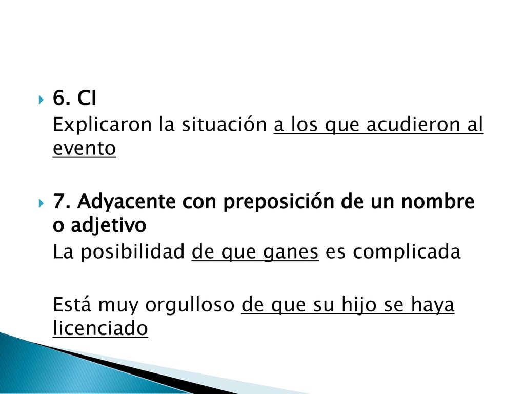 6. CI Explicaron la situación a los que acudieron al evento. 7. Adyacente con preposición de un nombre o adjetivo.