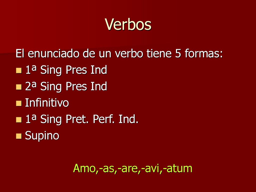 Verbos El enunciado de un verbo tiene 5 formas: 1ª Sing Pres Ind