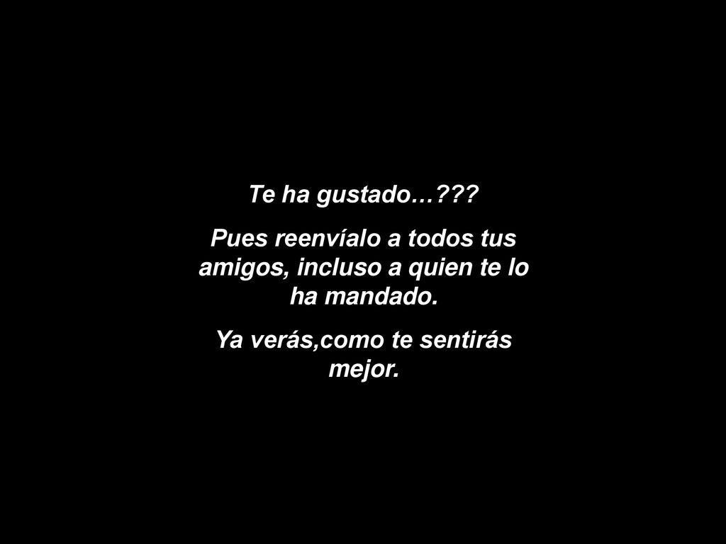 Pues reenvíalo a todos tus amigos, incluso a quien te lo ha mandado.