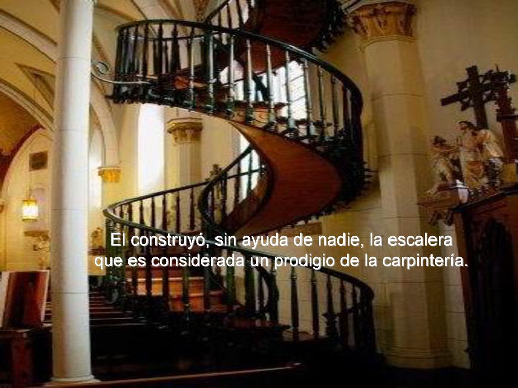 El construyó, sin ayuda de nadie, la escalera que es considerada un prodigio de la carpintería.